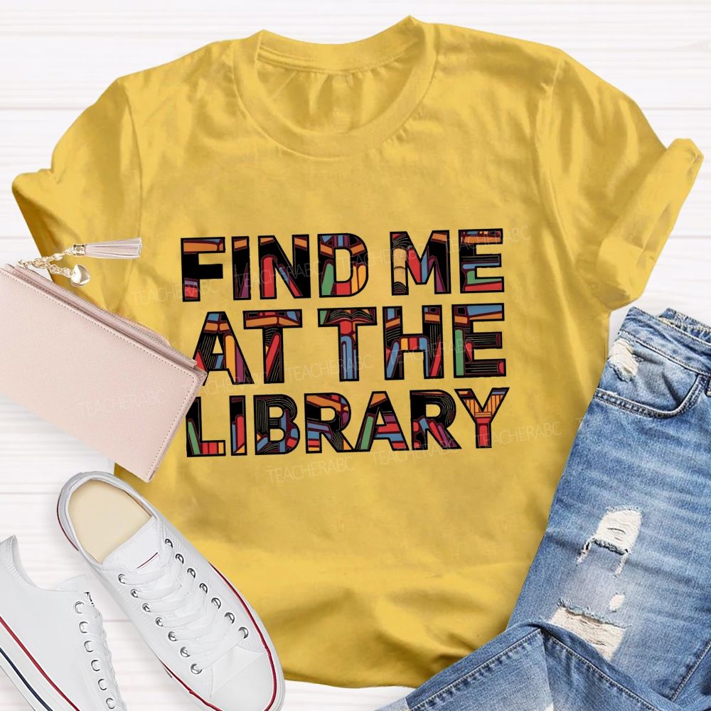 Find Me At The Library Book Text Teacher T-Shirt