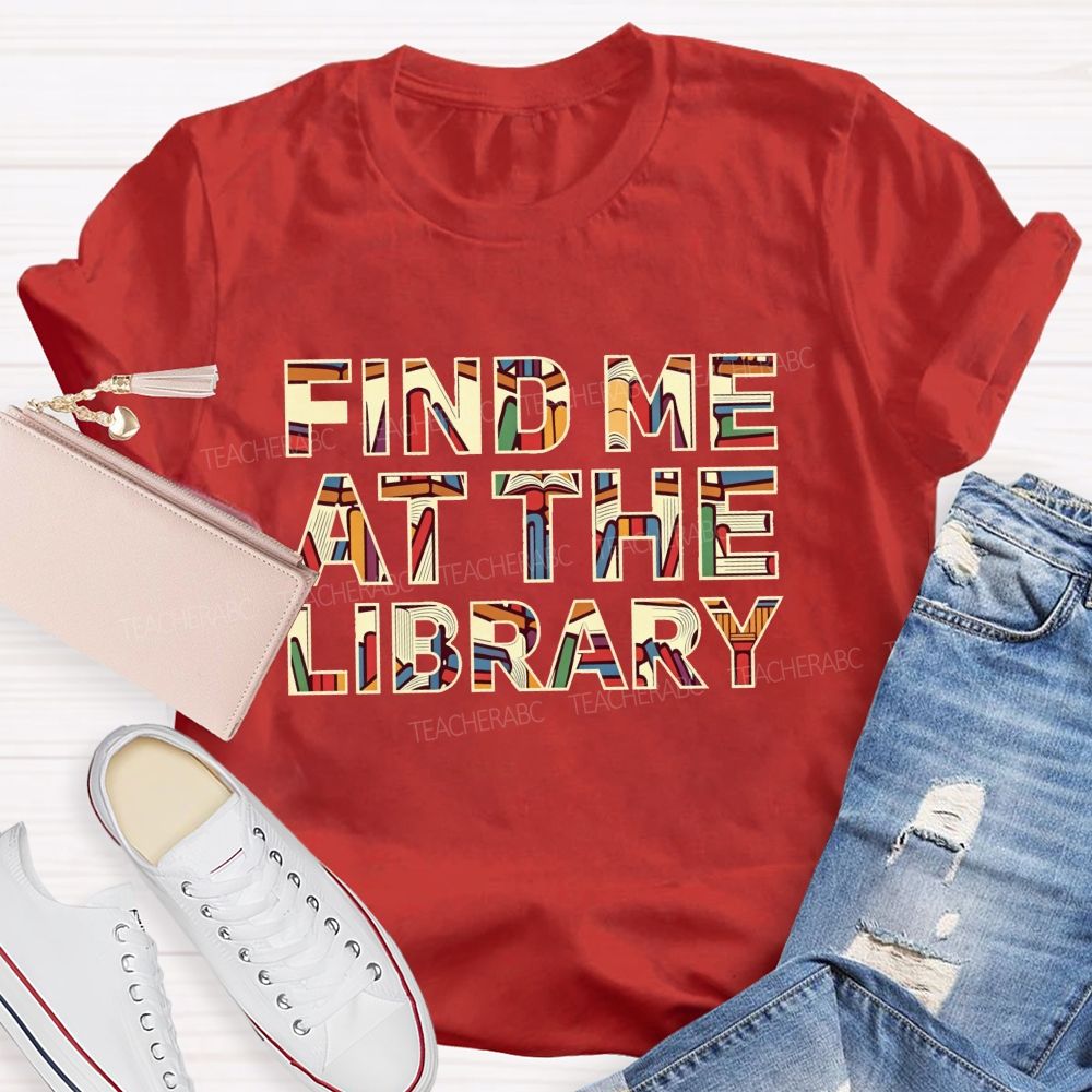 Find Me At The Library Book Text Teacher T-Shirt