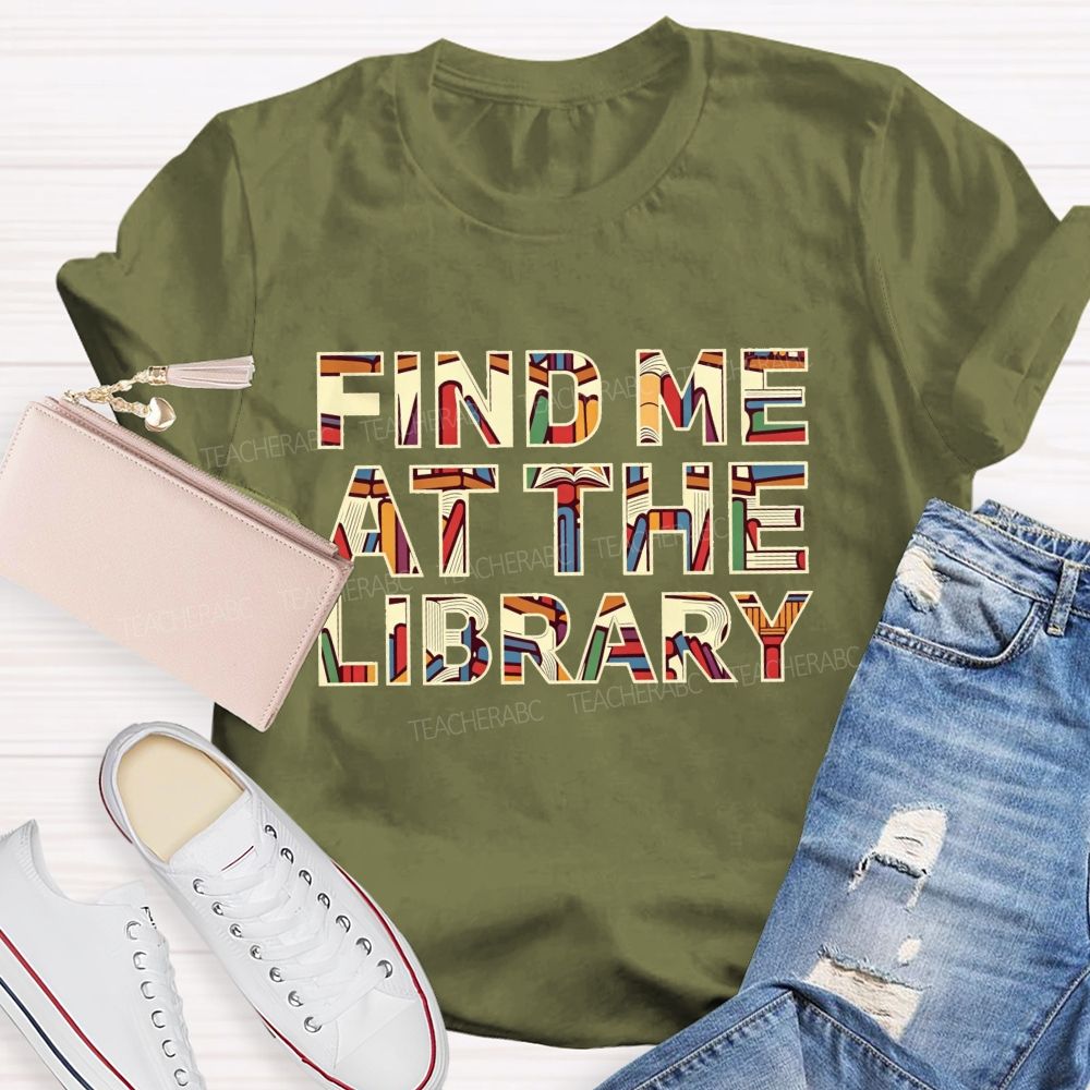 Find Me At The Library Book Text Teacher T-Shirt
