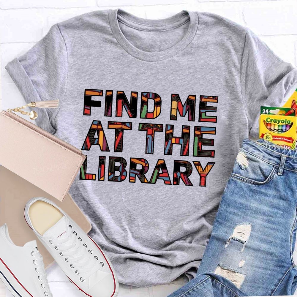Find Me At The Library Book Text Teacher T-Shirt