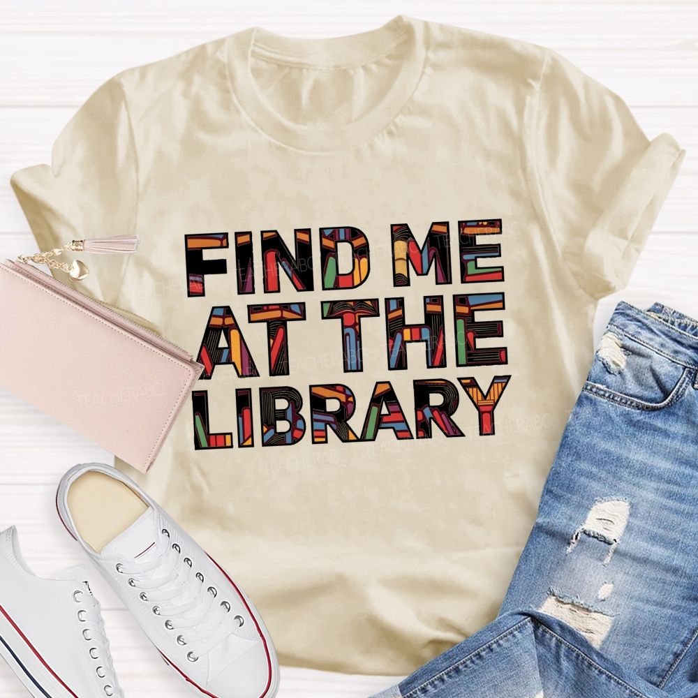 Find Me At The Library Book Text Teacher T-Shirt