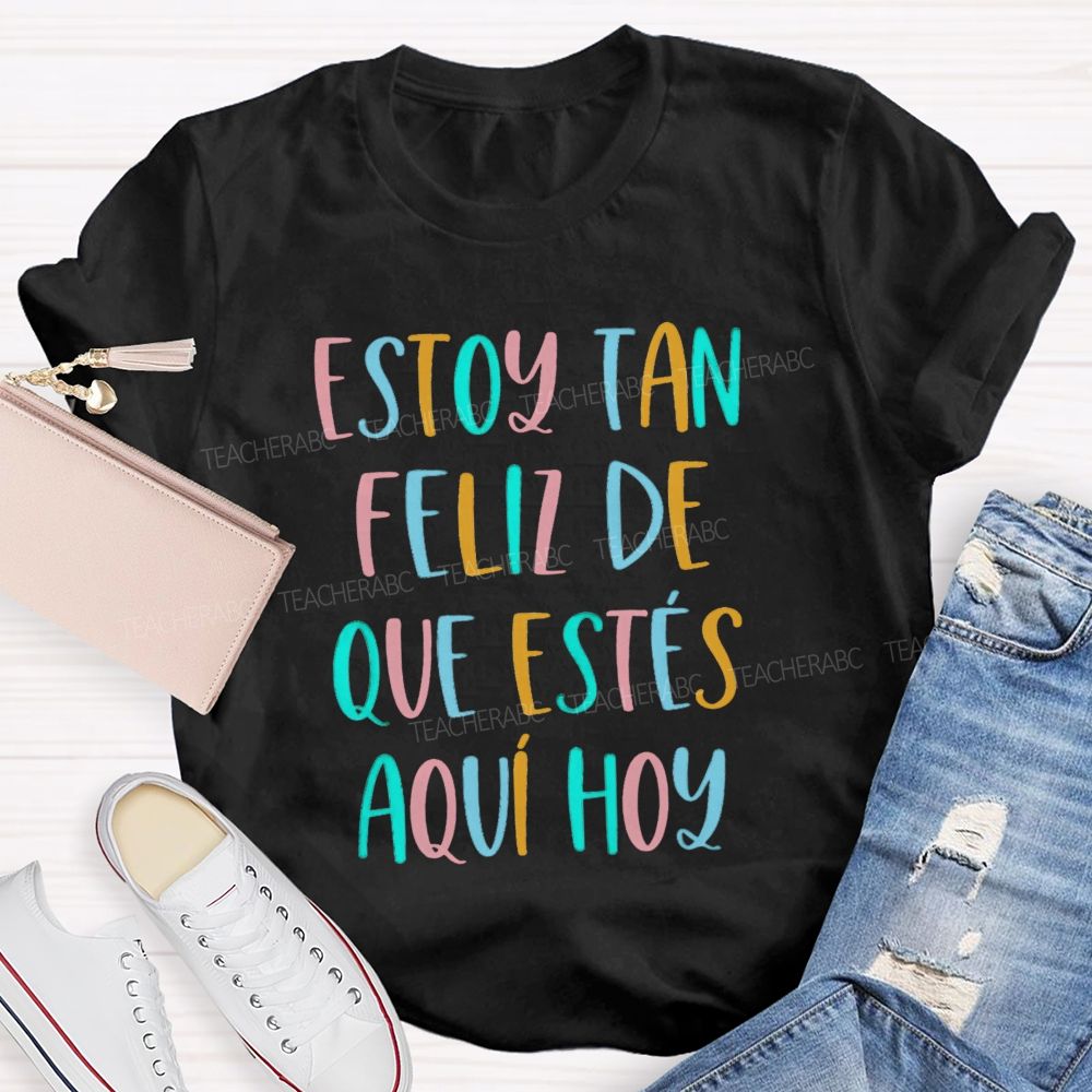 Estoy Tan Feliz De Que Estés Aquí Hoy Spanish Teacher T-shirt