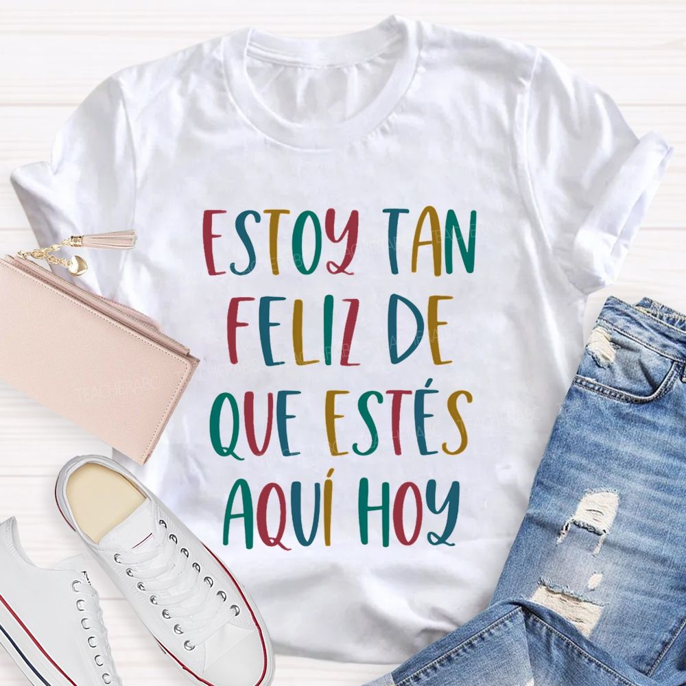 Estoy Tan Feliz De Que Estés Aquí Hoy Spanish Teacher T-shirt