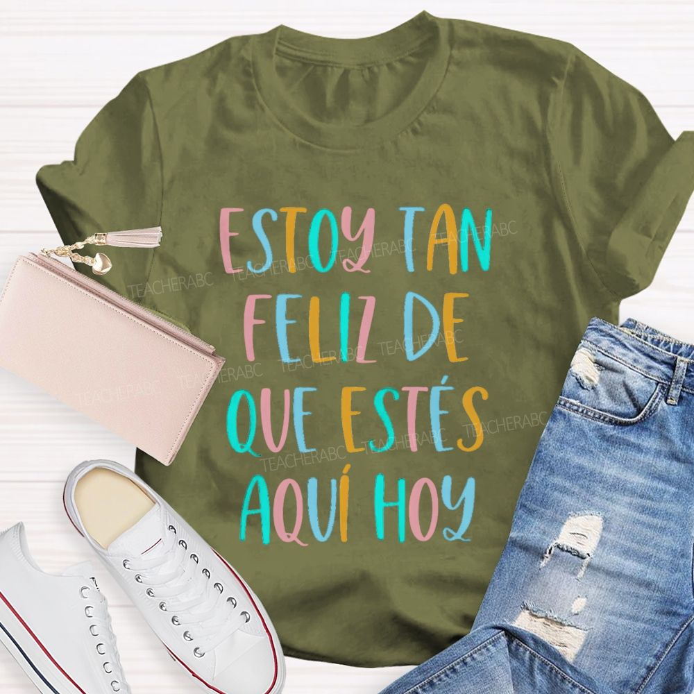 Estoy Tan Feliz De Que Estés Aquí Hoy Spanish Teacher T-shirt