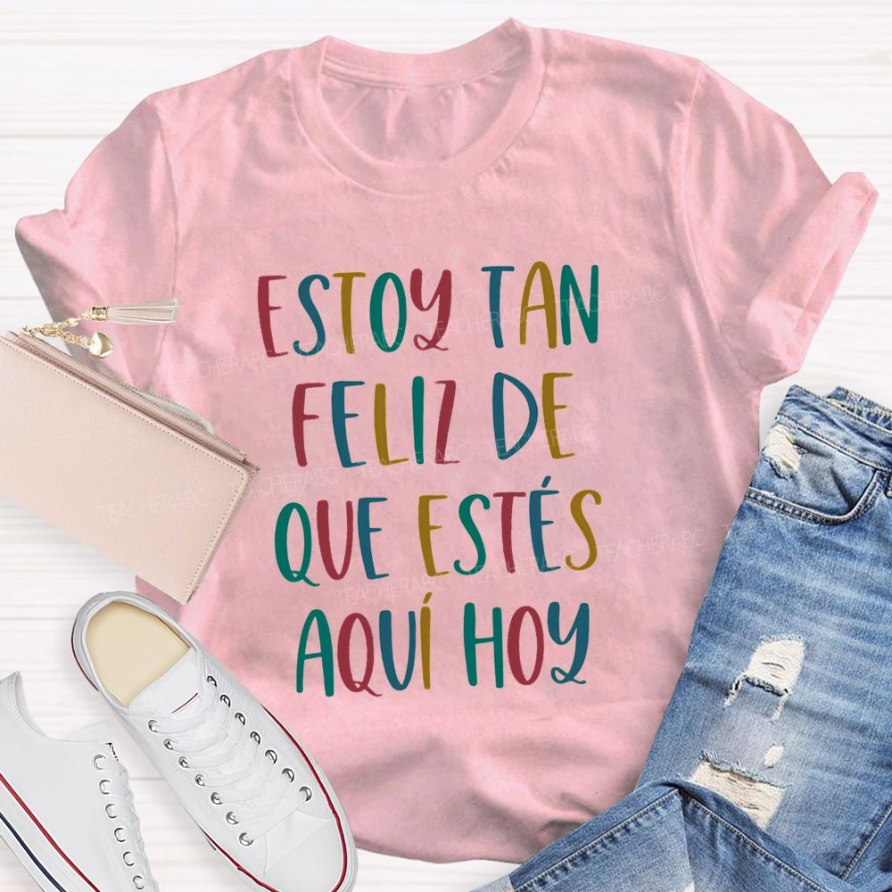Estoy Tan Feliz De Que Estés Aquí Hoy Spanish Teacher T-shirt
