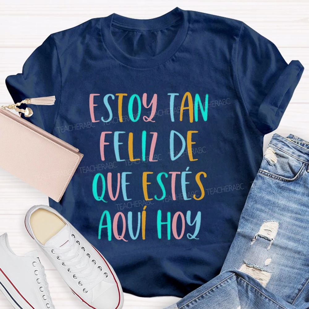 Estoy Tan Feliz De Que Estés Aquí Hoy Spanish Teacher T-shirt