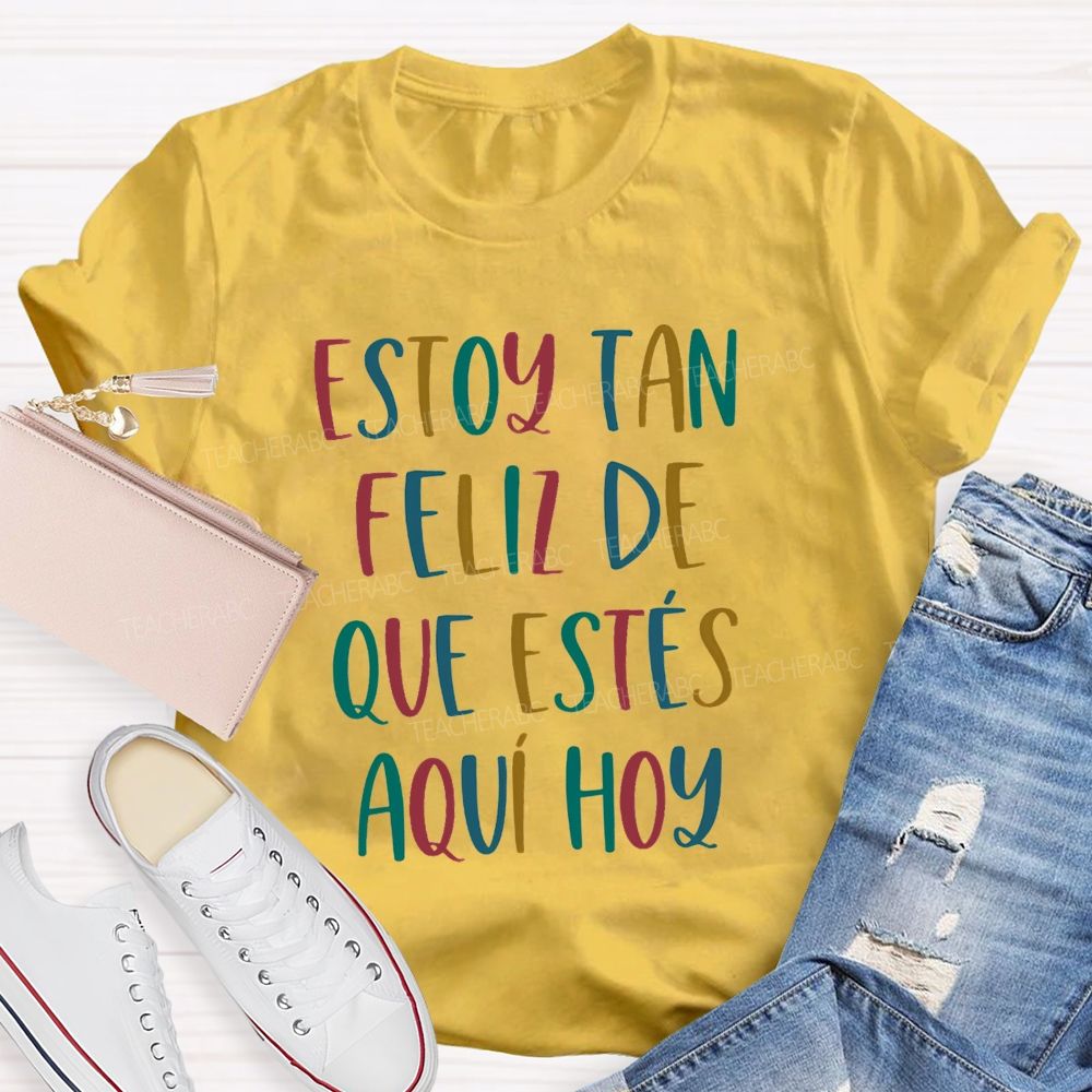 Estoy Tan Feliz De Que Estés Aquí Hoy Spanish Teacher T-shirt