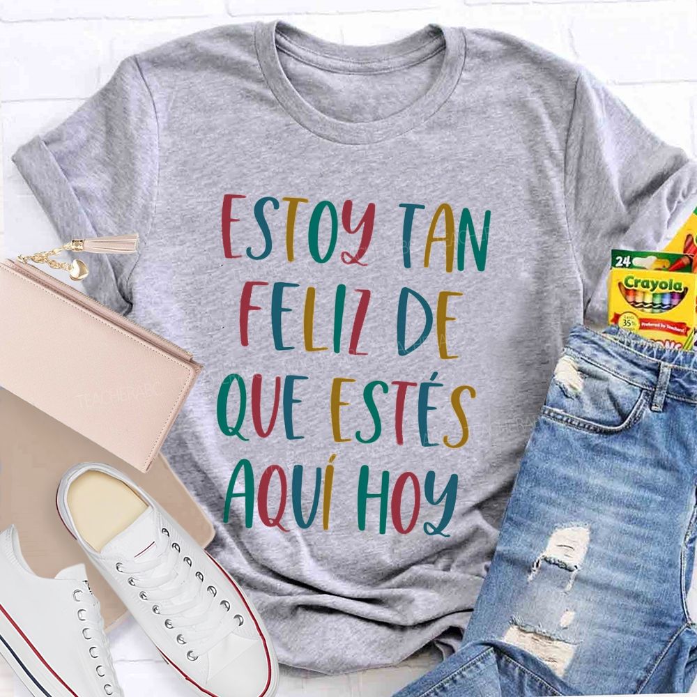 Estoy Tan Feliz De Que Estés Aquí Hoy Spanish Teacher T-shirt