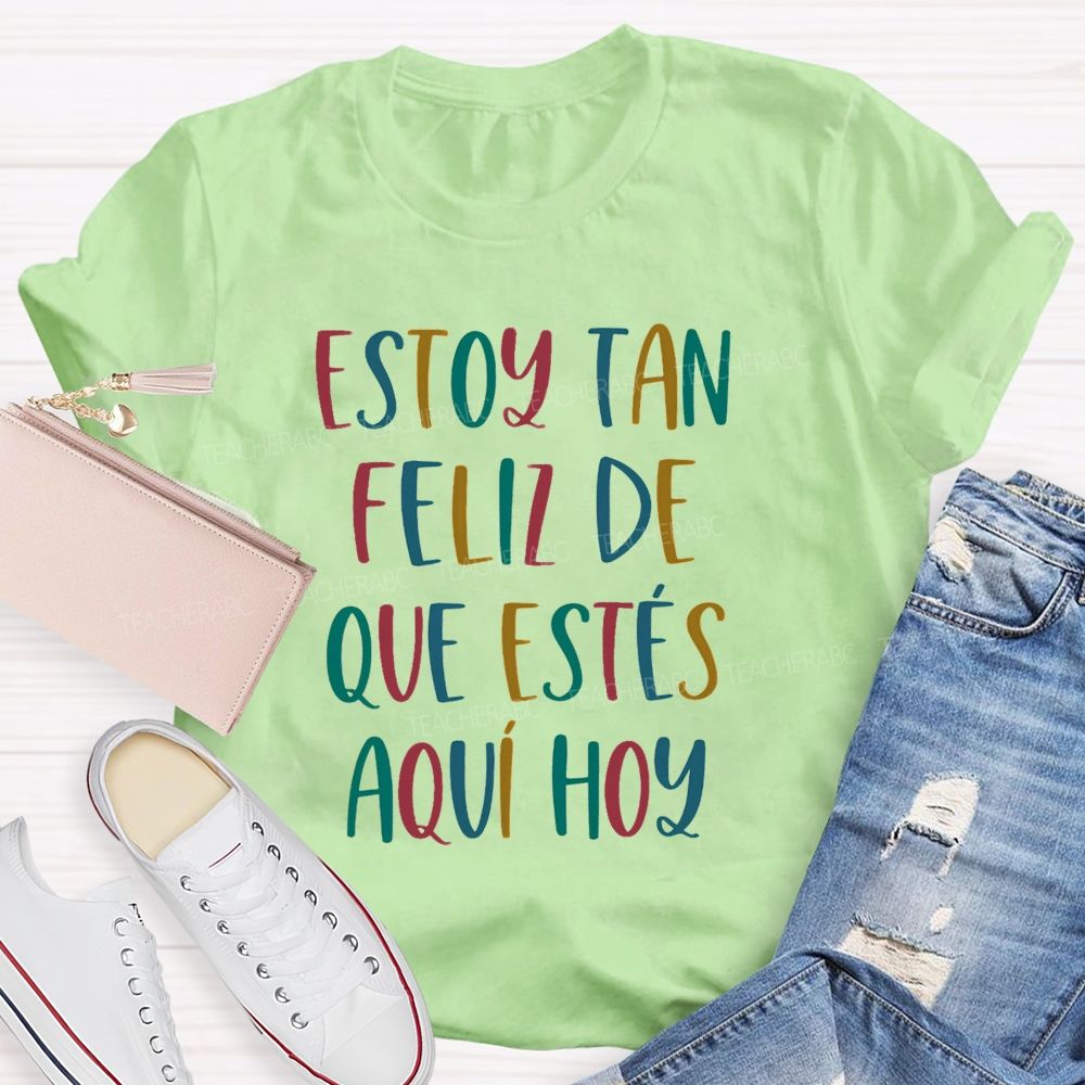 Estoy Tan Feliz De Que Estés Aquí Hoy Spanish Teacher T-shirt