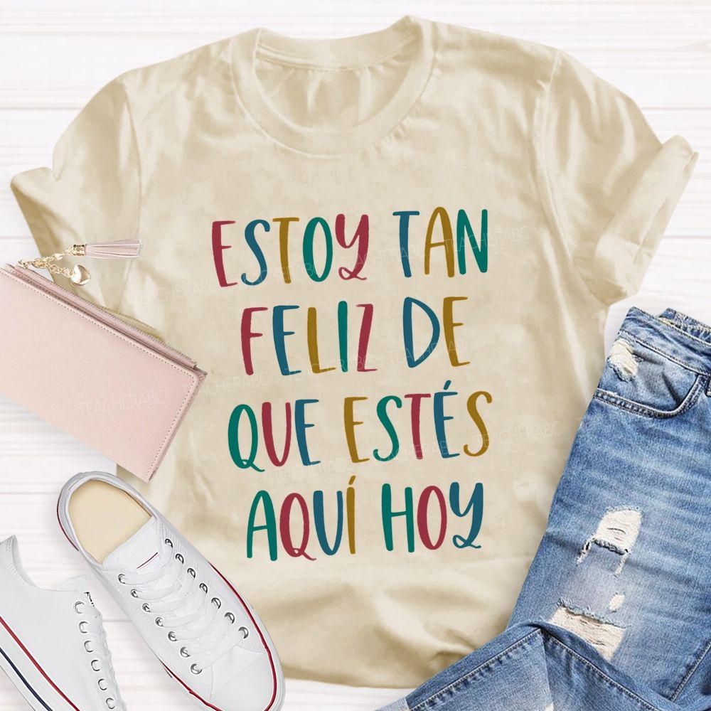 Estoy Tan Feliz De Que Estés Aquí Hoy Spanish Teacher T-shirt