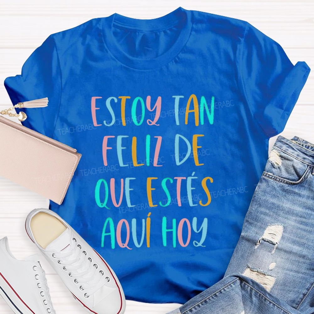 Estoy Tan Feliz De Que Estés Aquí Hoy Spanish Teacher T-shirt