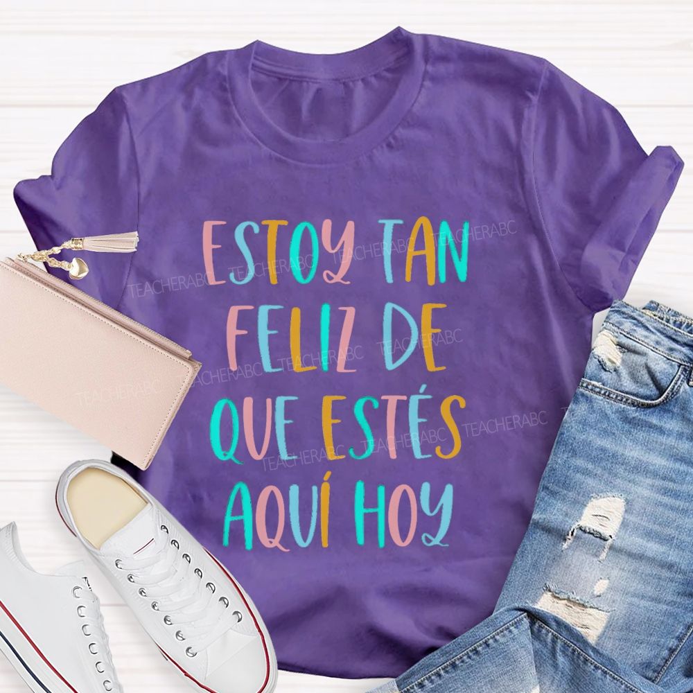 Estoy Tan Feliz De Que Estés Aquí Hoy Spanish Teacher T-shirt