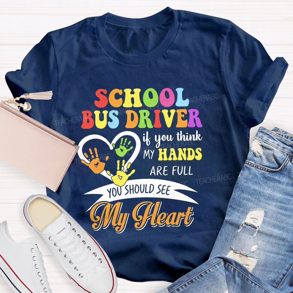 School Bus Driver If You Think My Hands Are Full You Should See My Heart T-shirt