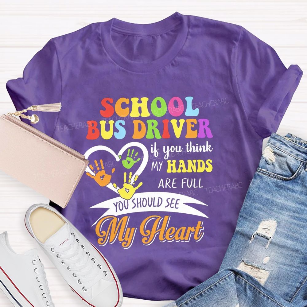 School Bus Driver If You Think My Hands Are Full You Should See My Heart T-shirt