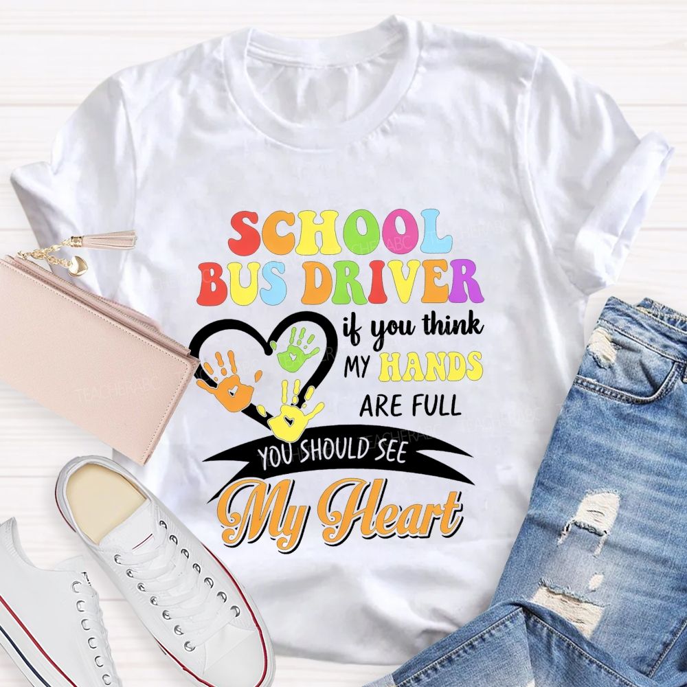 School Bus Driver If You Think My Hands Are Full You Should See My Heart T-shirt
