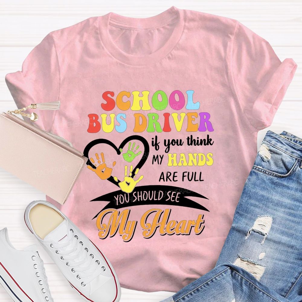 School Bus Driver If You Think My Hands Are Full You Should See My Heart T-shirt