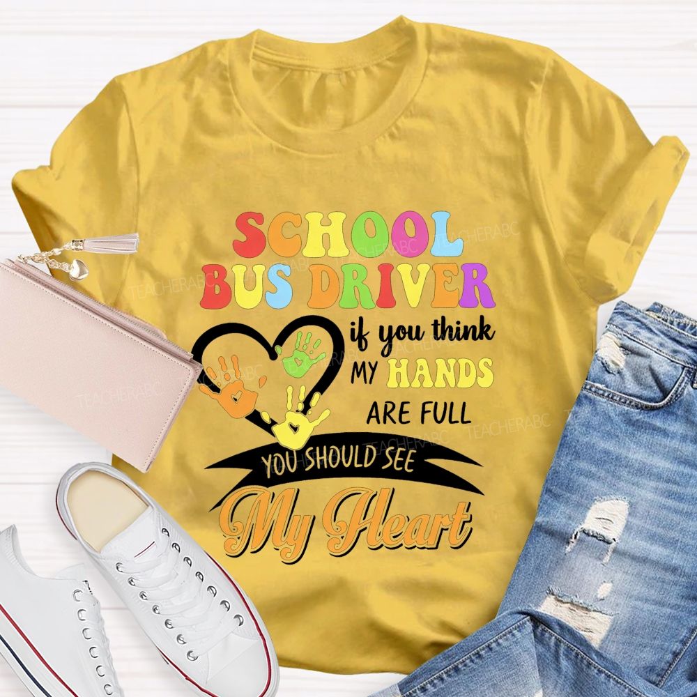 School Bus Driver If You Think My Hands Are Full You Should See My Heart T-shirt