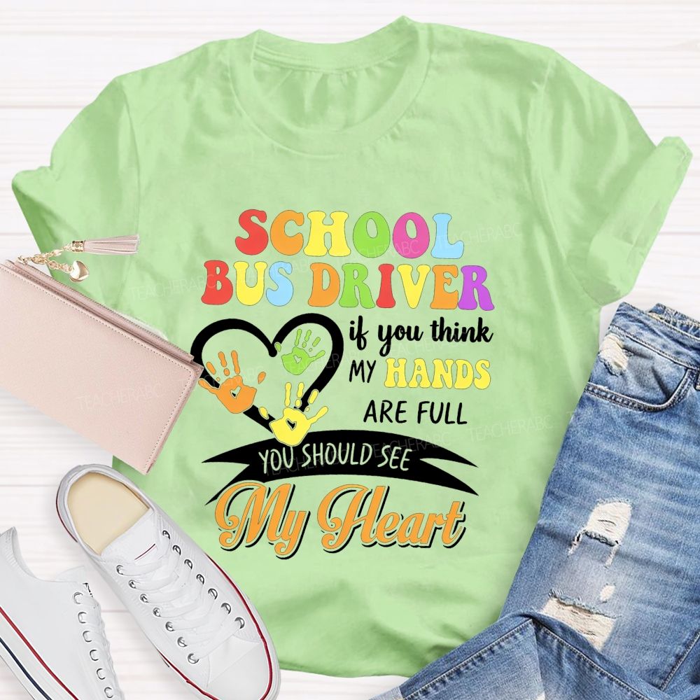 School Bus Driver If You Think My Hands Are Full You Should See My Heart T-shirt
