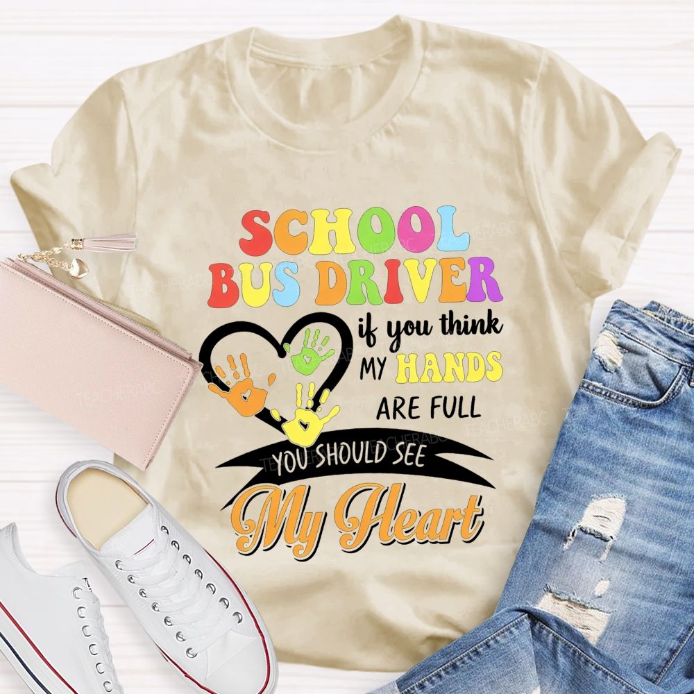 School Bus Driver If You Think My Hands Are Full You Should See My Heart T-shirt