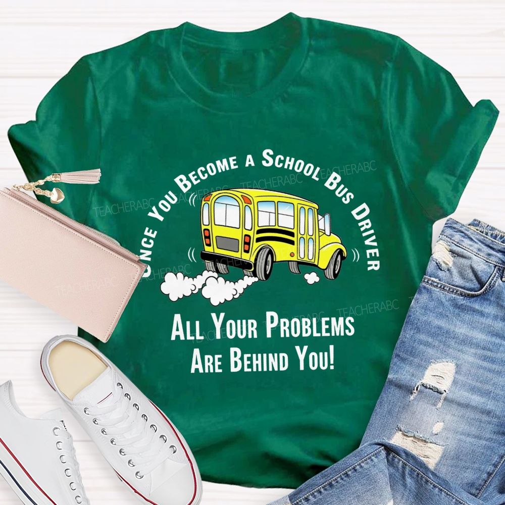 Once You Become A School Bus Driver All Your Problems Are Behind You T-shirt