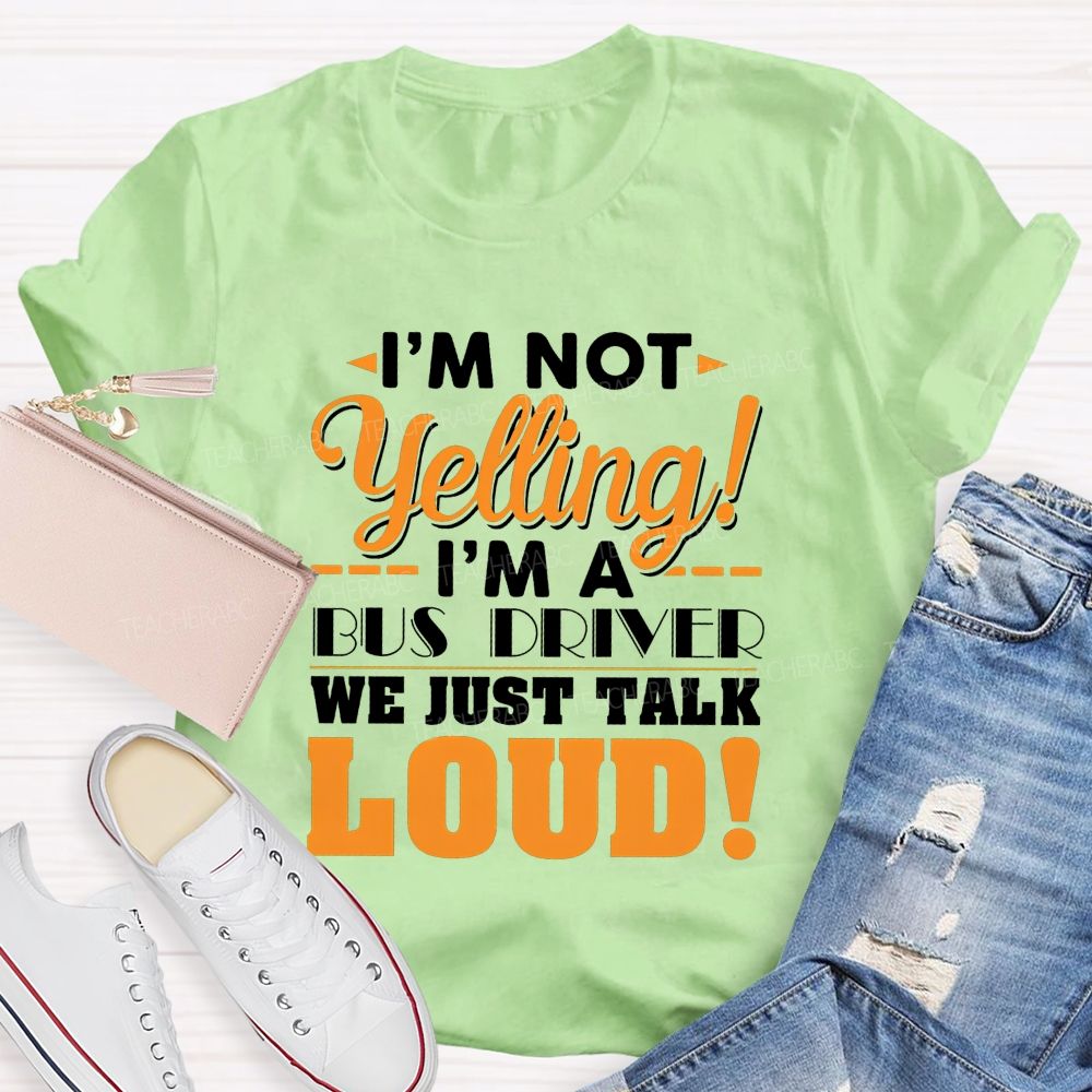 I'M Not Yelling I'M A Bus Driver We Just Talk Loud T-shirt