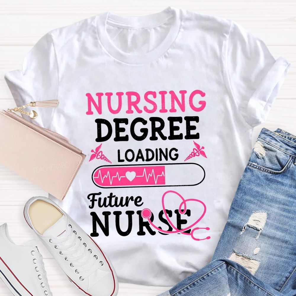 Nursing Degree Loading Future Nurse T-shirt