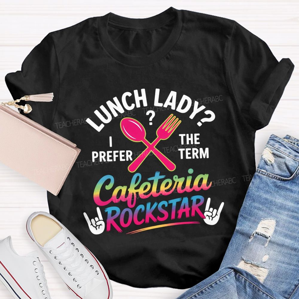 Lunch Lady I Prefer The Term Cafeteria Rockstar T-shirt