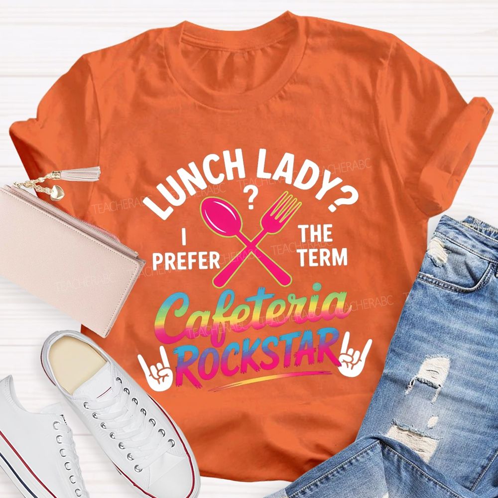 Lunch Lady I Prefer The Term Cafeteria Rockstar T-shirt