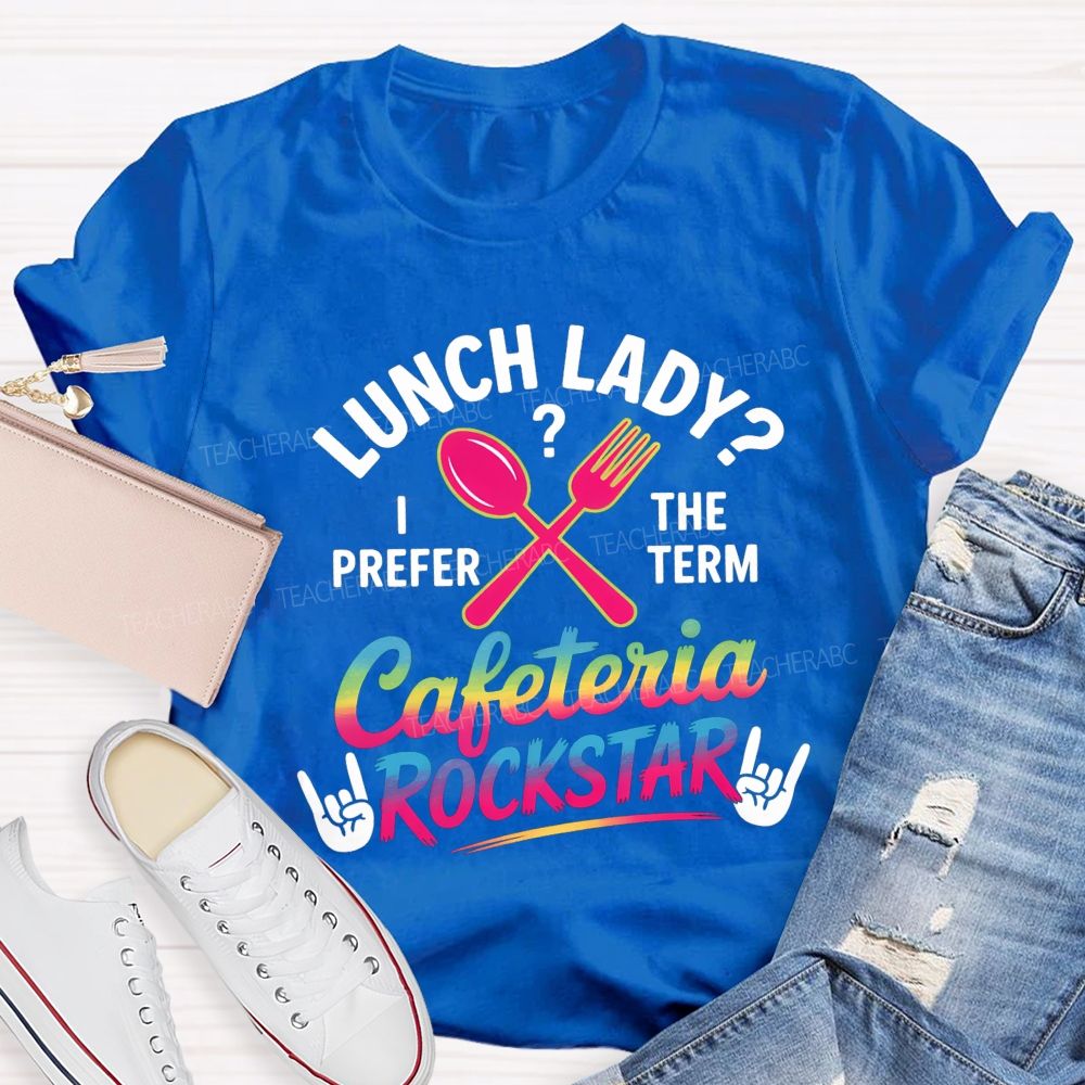 Lunch Lady I Prefer The Term Cafeteria Rockstar T-shirt