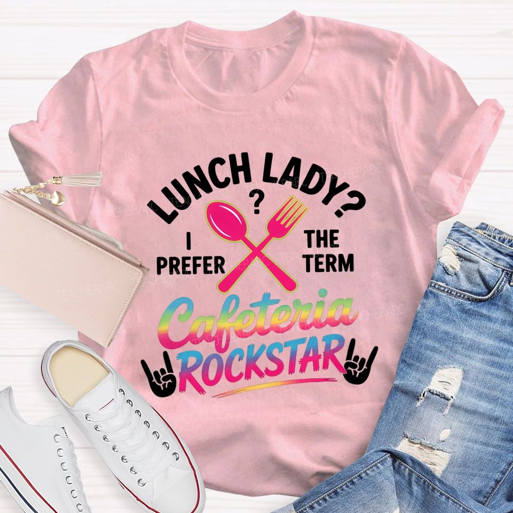 Lunch Lady I Prefer The Term Cafeteria Rockstar T-shirt