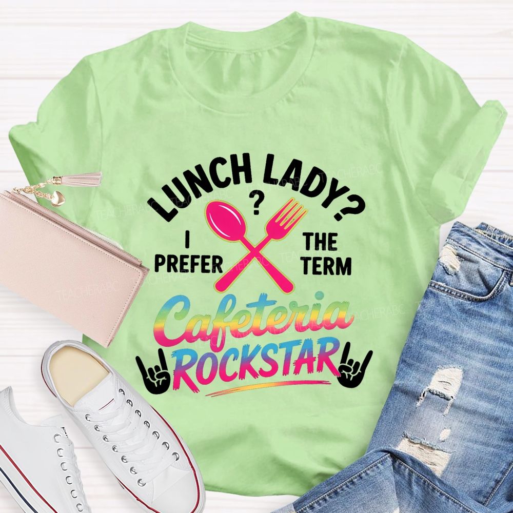 Lunch Lady I Prefer The Term Cafeteria Rockstar T-shirt