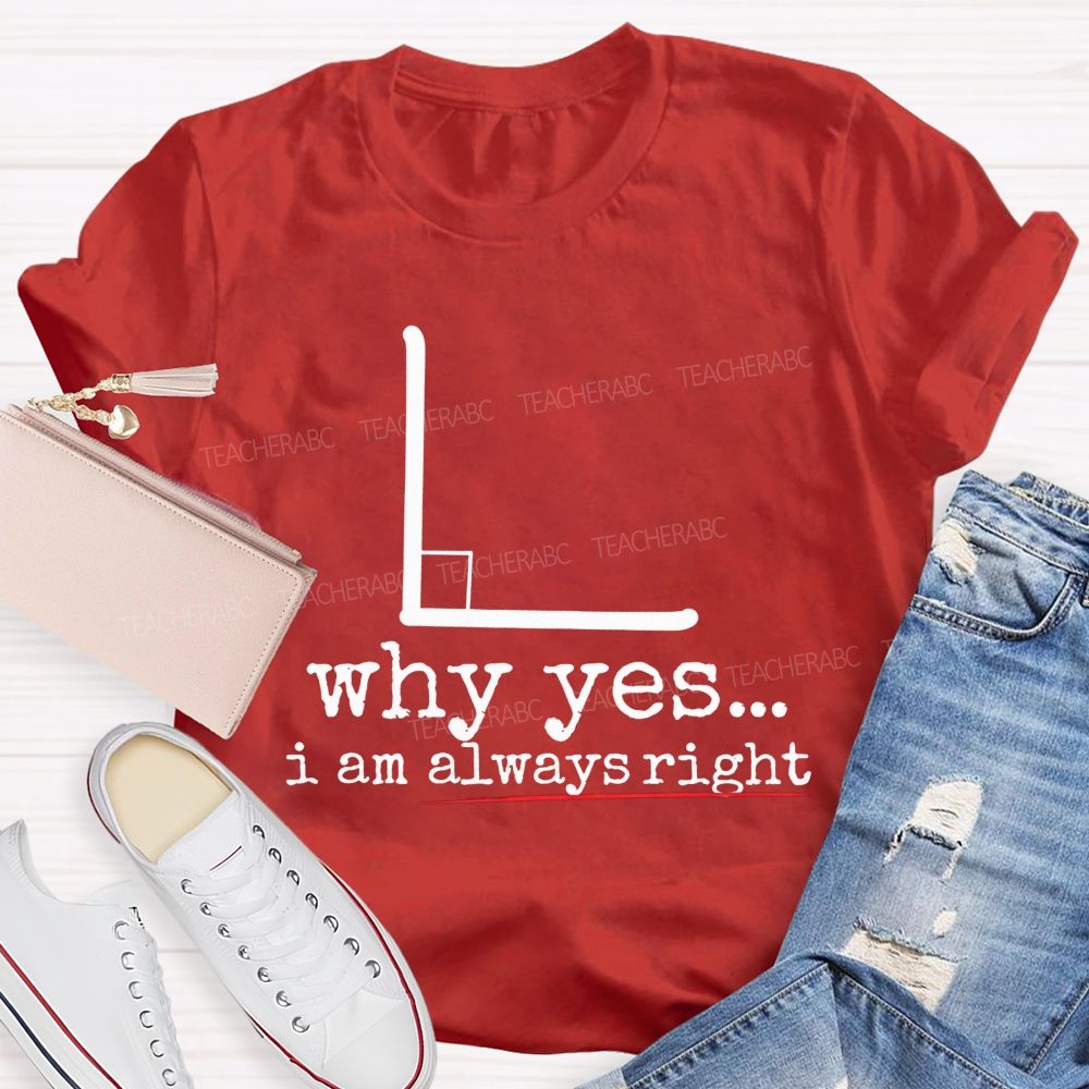 Why Yes I Am Always Right Math Teacher T-shirt