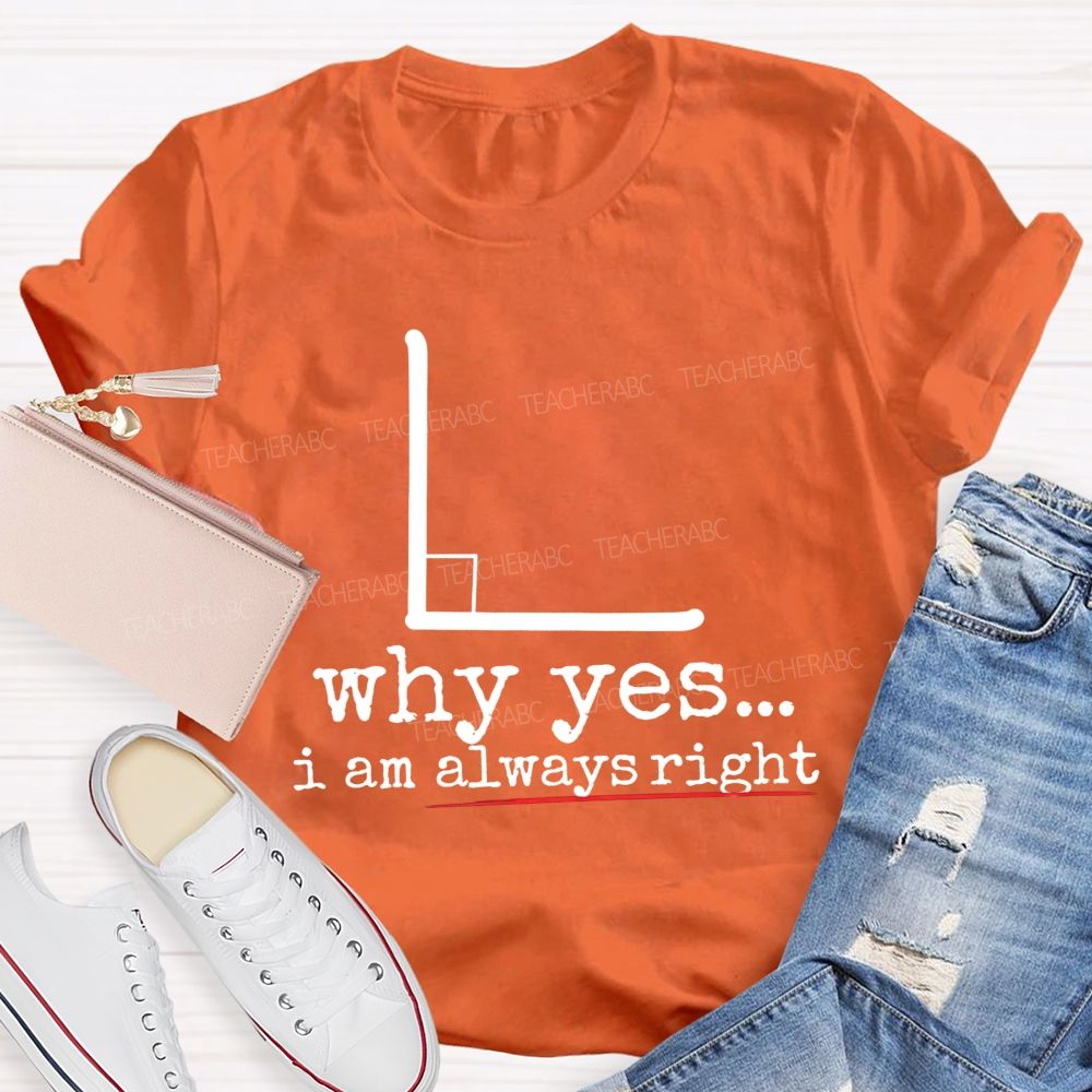 Why Yes I Am Always Right Math Teacher T-shirt