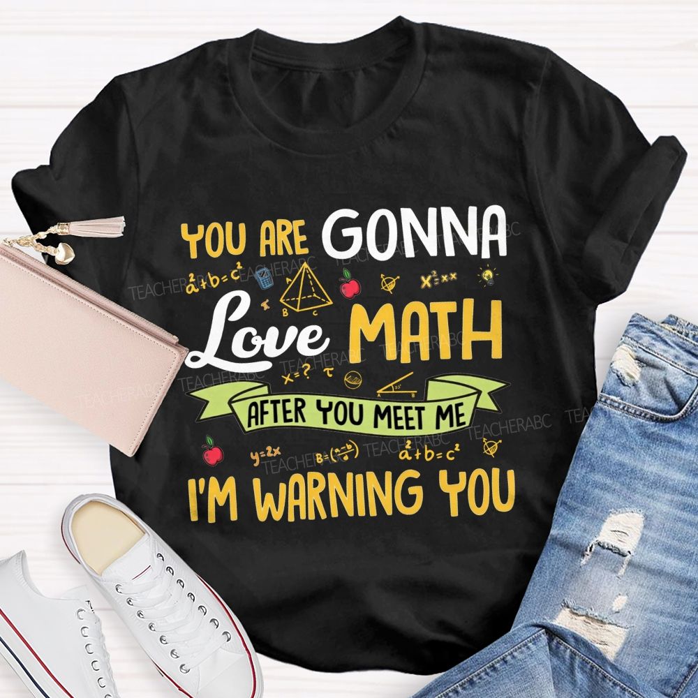 You Are Gonna Love Math After You Meet Me I'M Warning You Teacher T-shirt