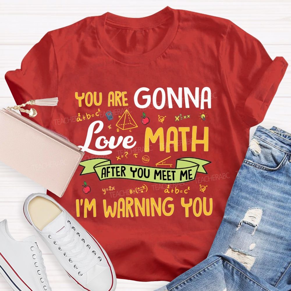 You Are Gonna Love Math After You Meet Me I'M Warning You Teacher T-shirt