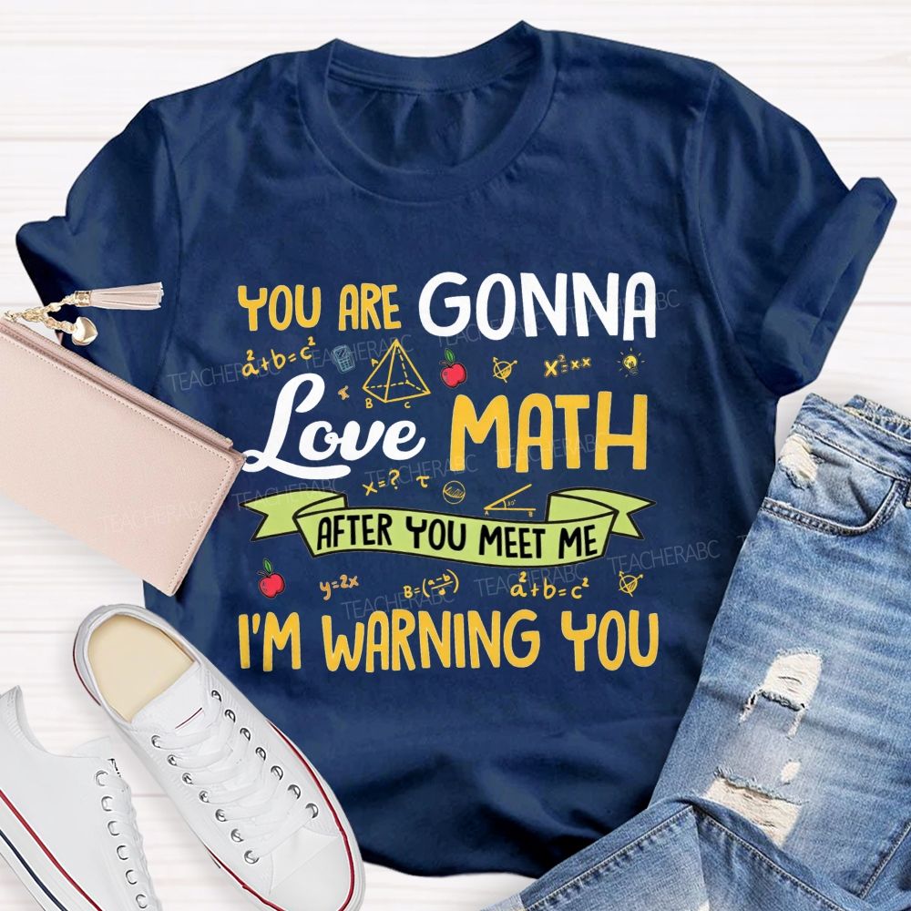 You Are Gonna Love Math After You Meet Me I'M Warning You Teacher T-shirt