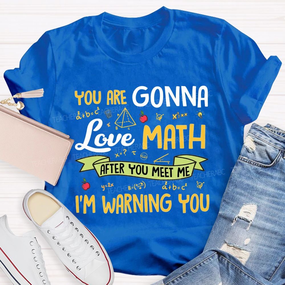 You Are Gonna Love Math After You Meet Me I'M Warning You Teacher T-shirt
