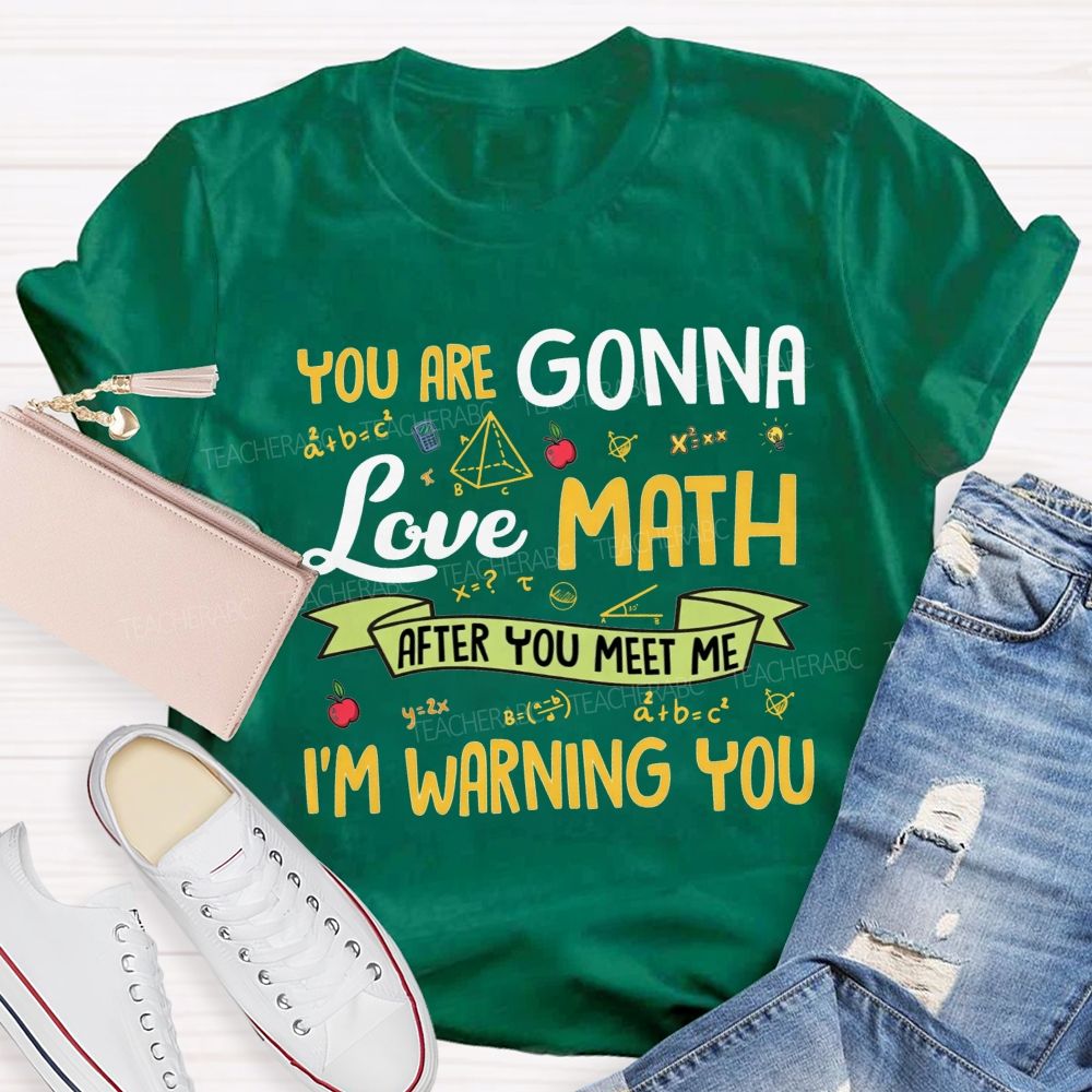 You Are Gonna Love Math After You Meet Me I'M Warning You Teacher T-shirt