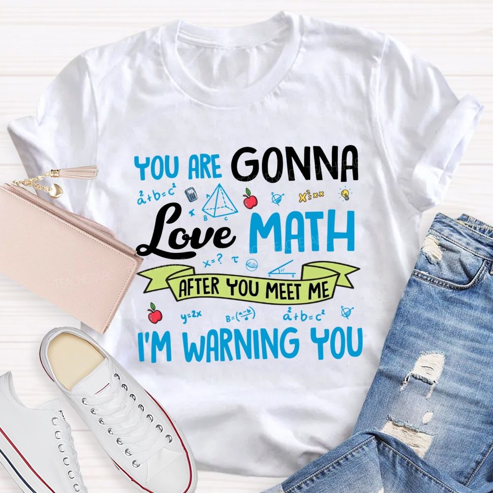 You Are Gonna Love Math After You Meet Me I'M Warning You Teacher T-shirt