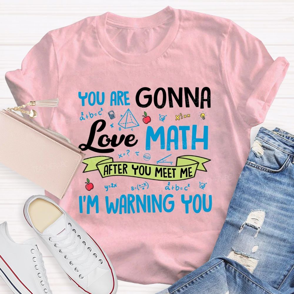 You Are Gonna Love Math After You Meet Me I'M Warning You Teacher T-shirt