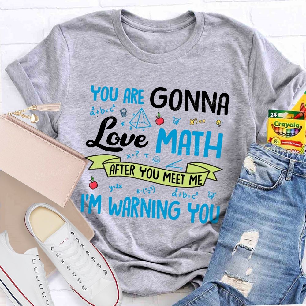 You Are Gonna Love Math After You Meet Me I'M Warning You Teacher T-shirt