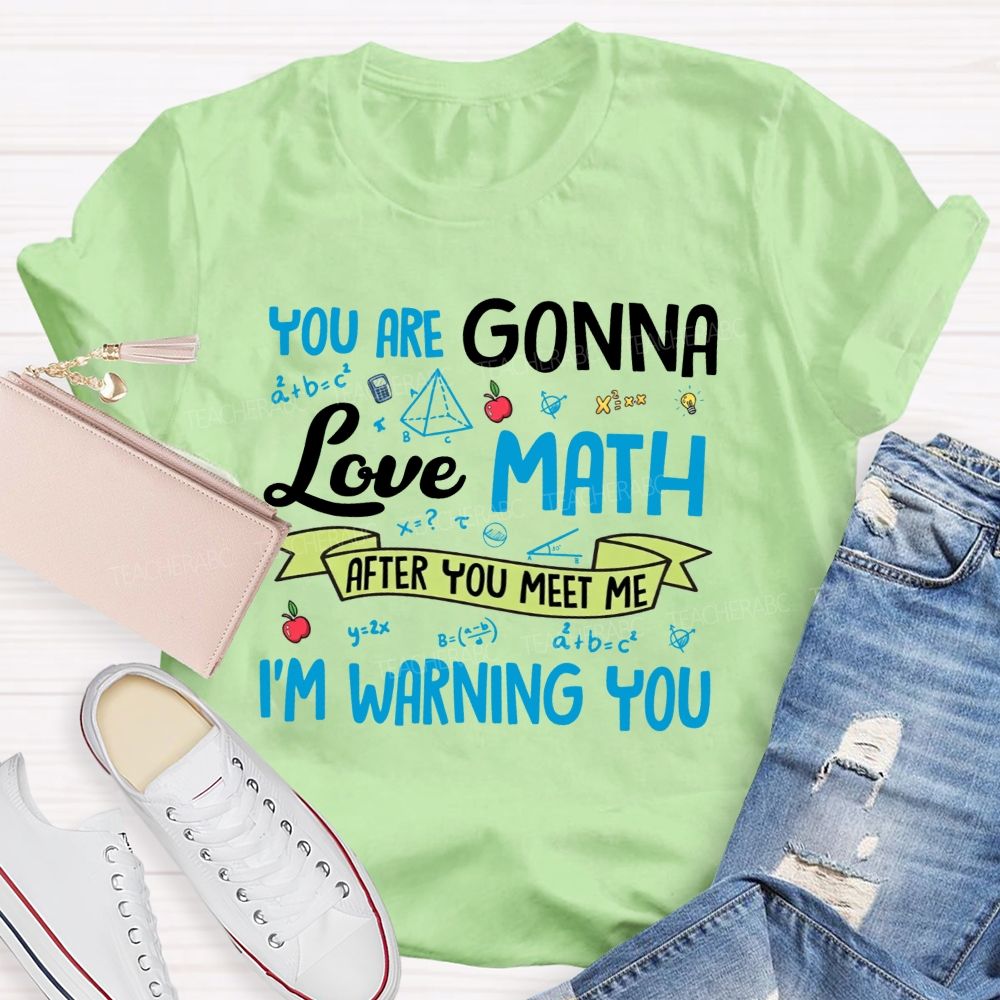 You Are Gonna Love Math After You Meet Me I'M Warning You Teacher T-shirt