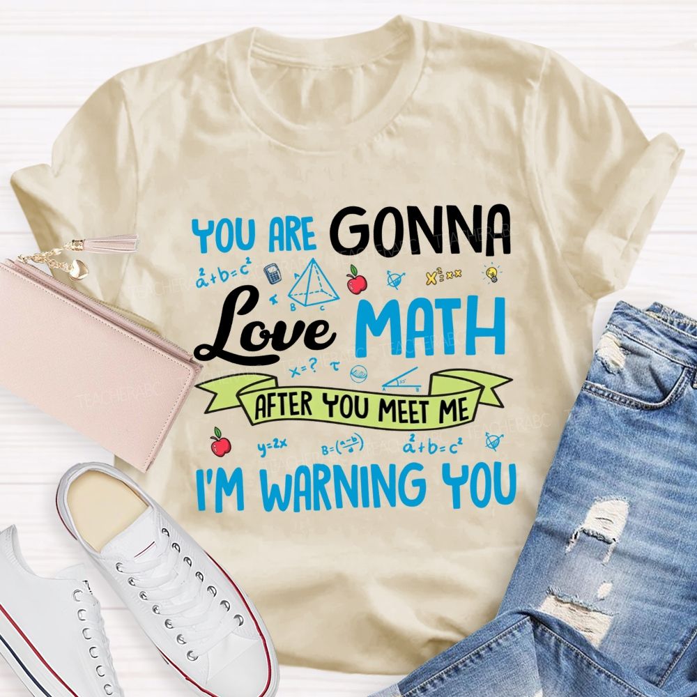 You Are Gonna Love Math After You Meet Me I'M Warning You Teacher T-shirt