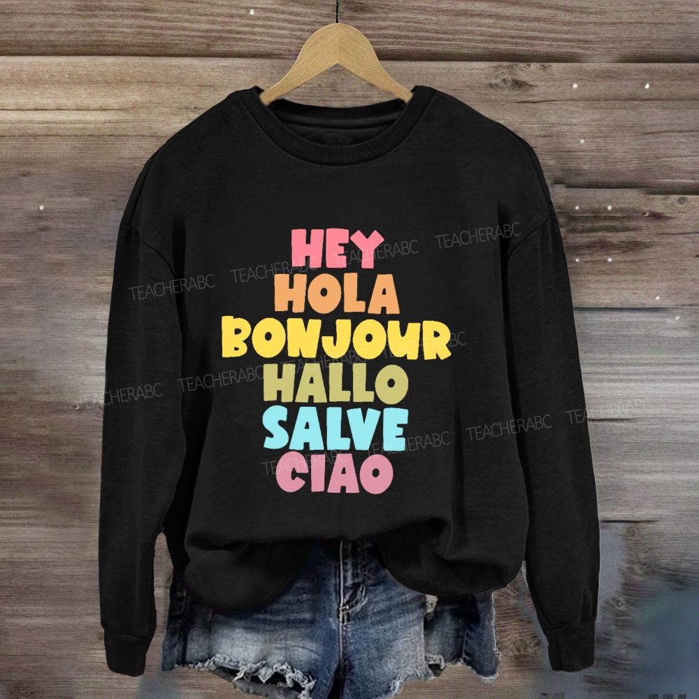 Hey Hola Bonjour Hallo Salve Ciao Sweatshirt