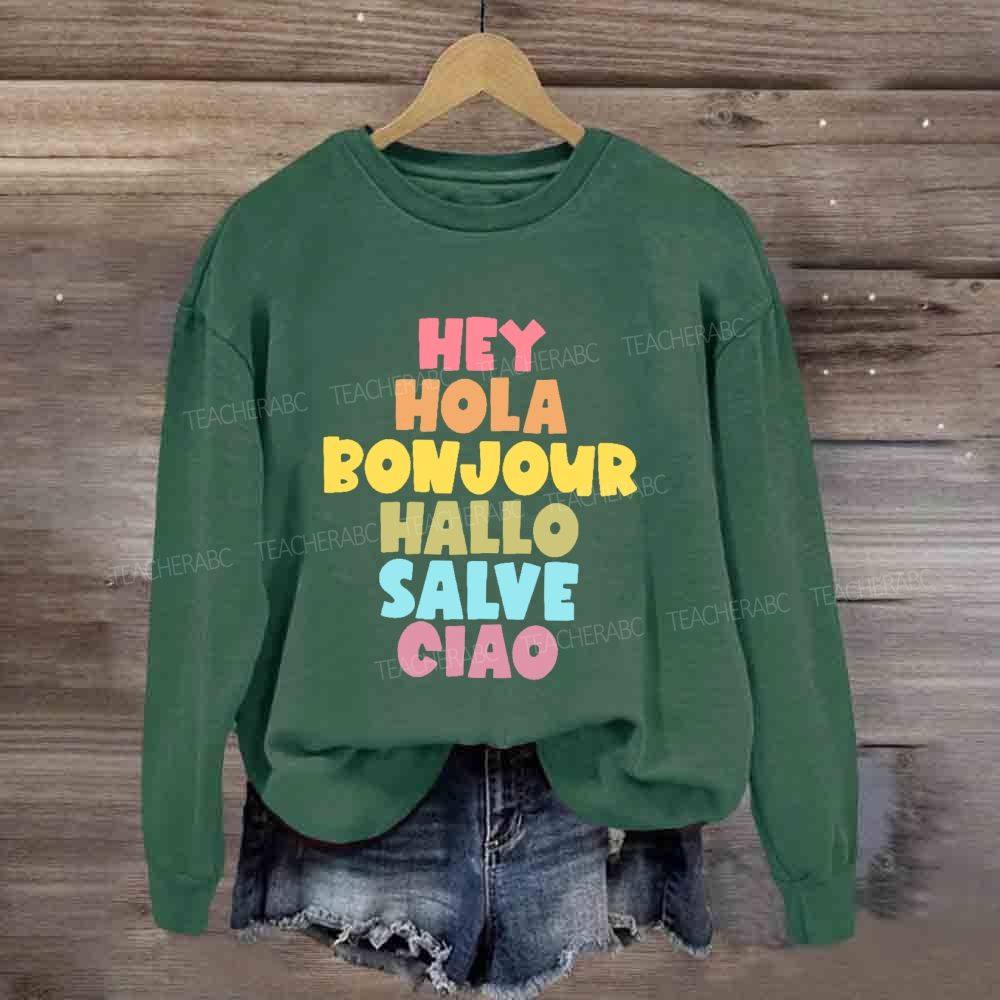 Hey Hola Bonjour Hallo Salve Ciao Sweatshirt