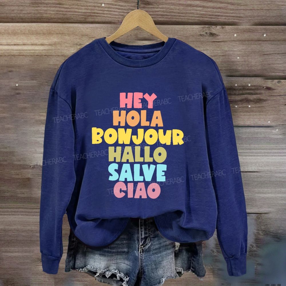 Hey Hola Bonjour Hallo Salve Ciao Sweatshirt