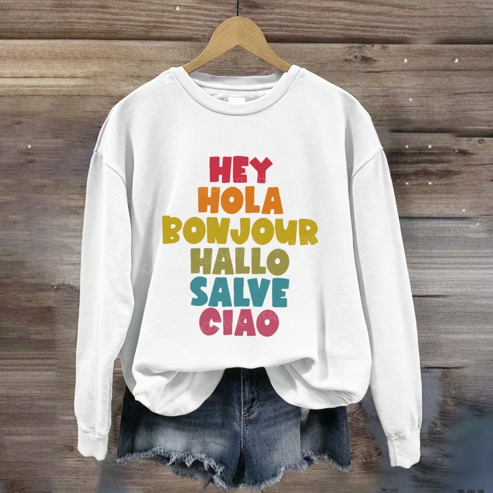 Hey Hola Bonjour Hallo Salve Ciao Sweatshirt