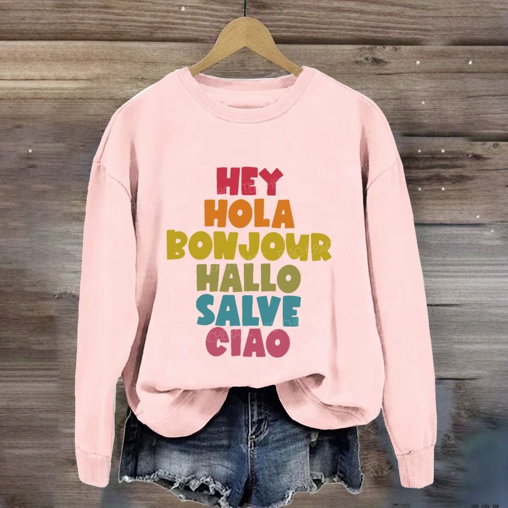 Hey Hola Bonjour Hallo Salve Ciao Sweatshirt