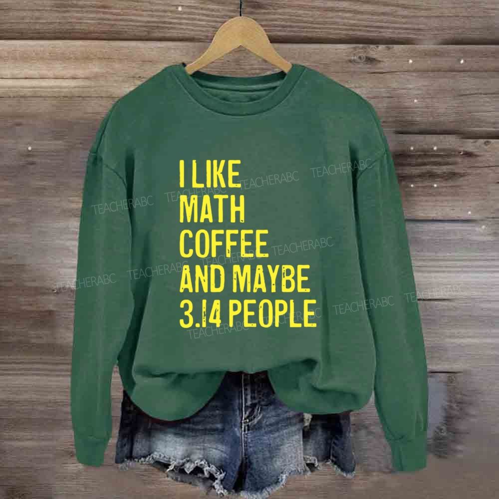 I Like Math Coffee And Maybe 3.14 People Sweatshirt