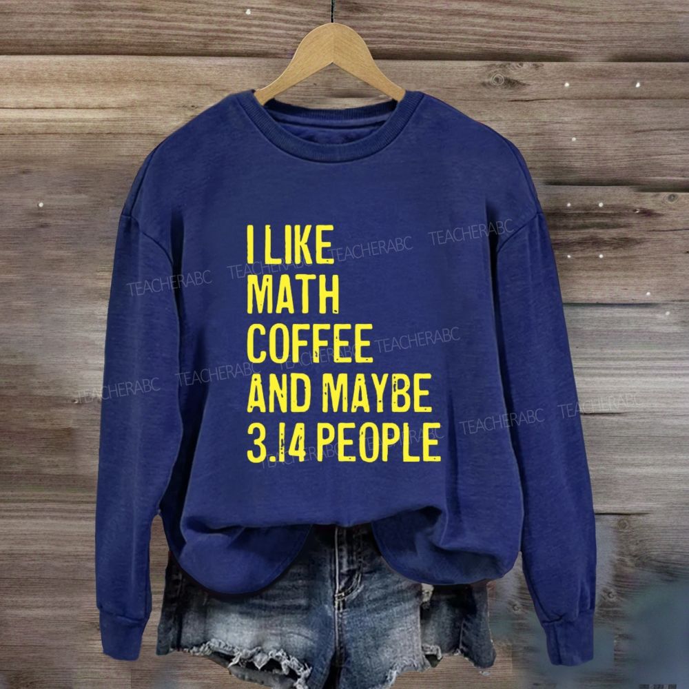 I Like Math Coffee And Maybe 3.14 People Sweatshirt